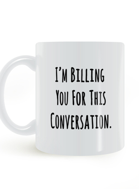 I’m Billing You For Conversation我为这次谈话向你收费马克杯