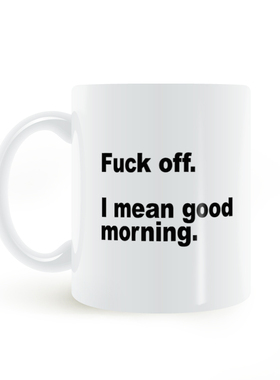 Fuck Off i mean Good morning Mug 滚开 我的意思是早上好马克杯