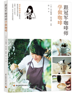 跟冠军咖啡师学做咖啡 丸山咖啡咖啡师铃木树的咖啡经 咖啡基础知识 手冲咖啡 咖啡分级品种烘焙风味花式咖啡 中国轻工业出版社