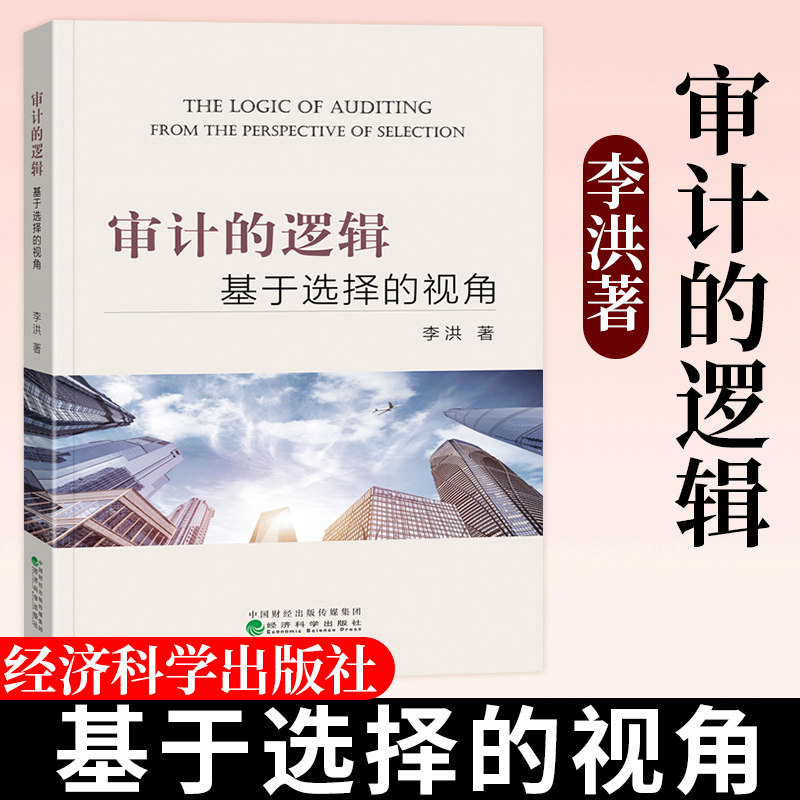 审计的逻辑 基于选择的视角 李洪 著 经济科学出版 审计规律创新审计方法论注册会计师及会计师事务所提高审计质量书籍