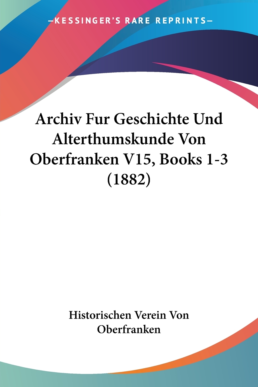 预售按需印刷Archiv Fur Geschichte Und Alterthumskunde Von Oberfranken V15 Books 1-3(1882)德语ger