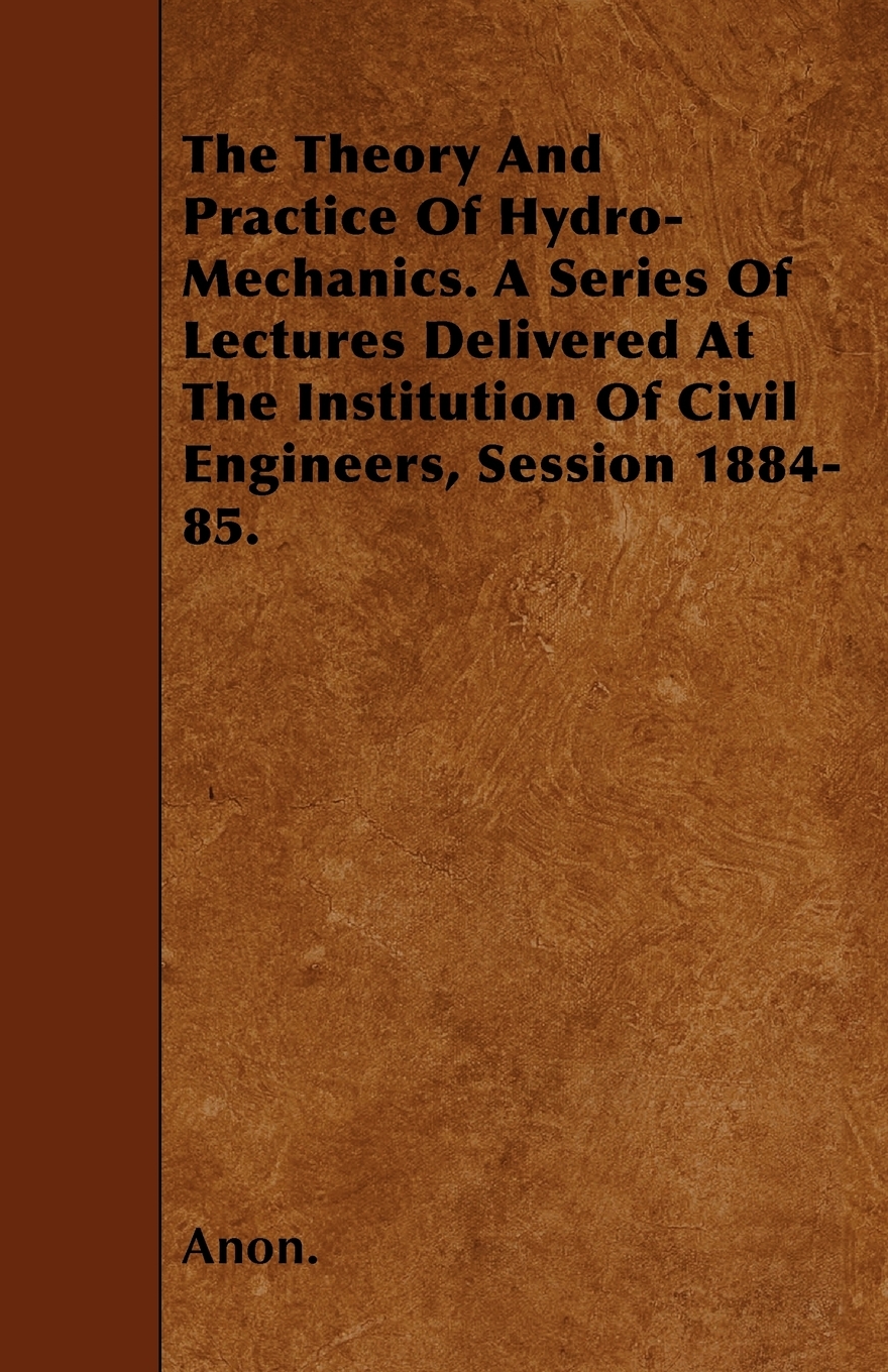 【预售 按需印刷】The Theory And Practice Of Hydro-Mechanics. A Series Of Lectures Delivered At The Institution Of Civ 书籍/杂志/报纸 科普读物/自然科学/技术类原版书 原图主图