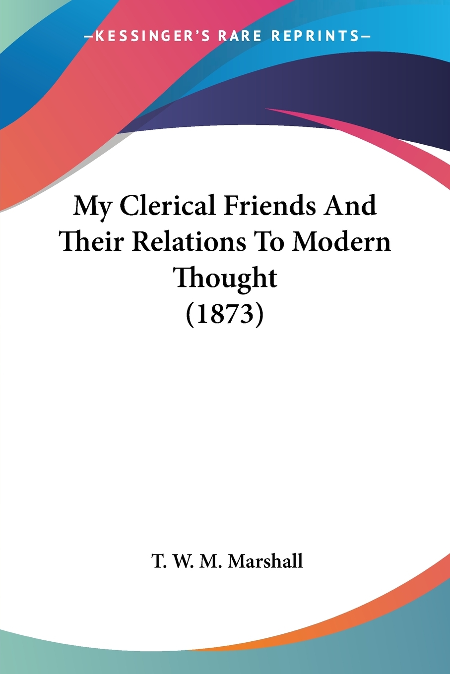 预售 按需印刷 My Clerical Friends And Their Relations To Modern Thought (1873) 书籍/杂志/报纸 文学小说类原版书 原图主图