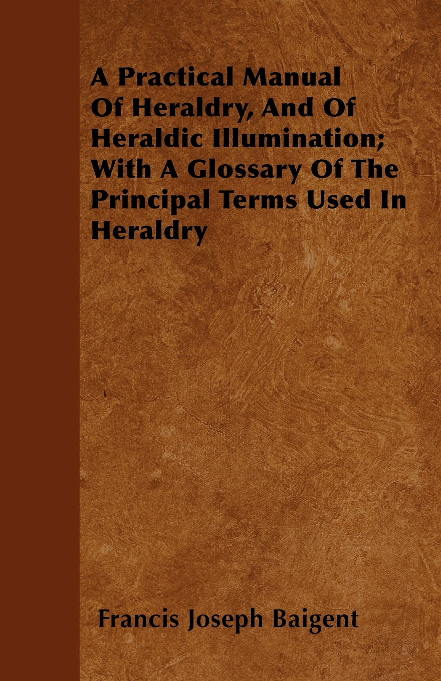 【预售按需印刷】A Practical Manual Of Heraldry And Of Heraldic Illumination; With A Glossary Of The Principal Terms