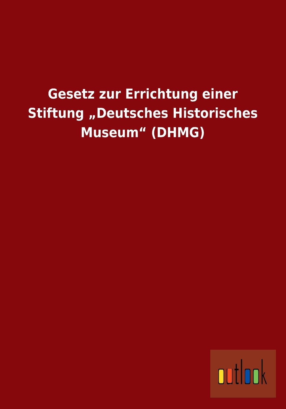 预售按需印刷 Gesetz zur Errichtung einer Stiftung?Deutsches Historisches Museum