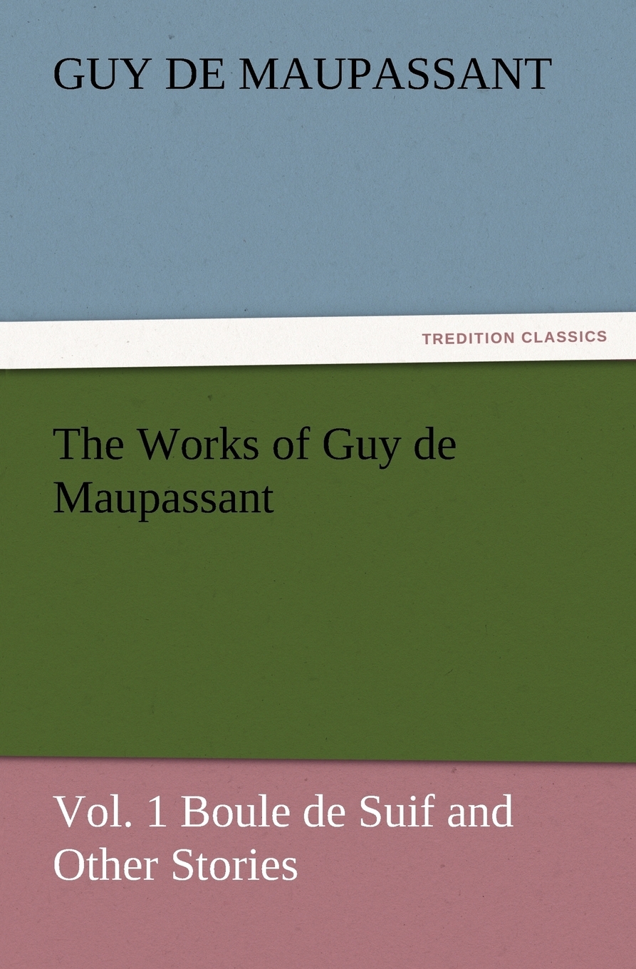 预售 按需印刷 The Works of Guy de Maupassant  Vol. 1 Boule de Suif and Other Stories 书籍/杂志/报纸 原版其它 原图主图