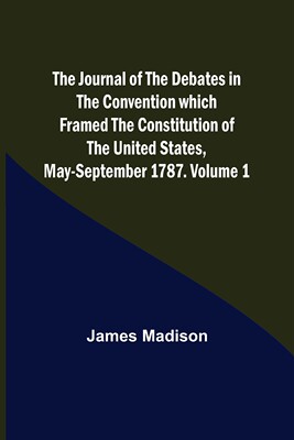 预售 按需印刷  The Journal of the Debates in the Convention which Framed the Constitution of the United States  May