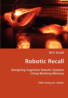 【预售 按需印刷】Robotic Recall - Designing Cognitive Robotic Systems Using Working Memory