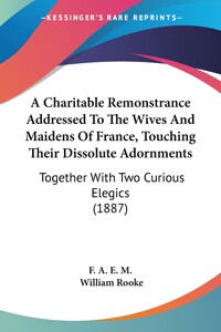 预售按需印刷 A Charitable Remonstrance Addressed To The Wives And Maidens Of France Touching Their Dissolute Ado