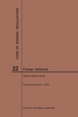 【预售 按需印刷】Code of Federal Regulations Title 22  Foreign Relations  Parts 300-End  2019