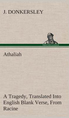 预售 按需印刷 Athaliah A Tragedy  Intended For Reading Only  Translated Into English Blank Verse  From Racine (A.