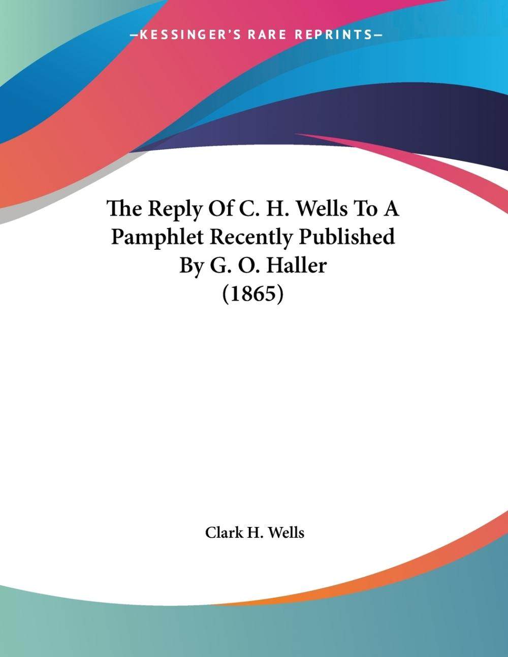 【预售 按需印刷】The Reply Of C. H. Wells To A Pamphlet Recently Published By G. O. Haller (1865)