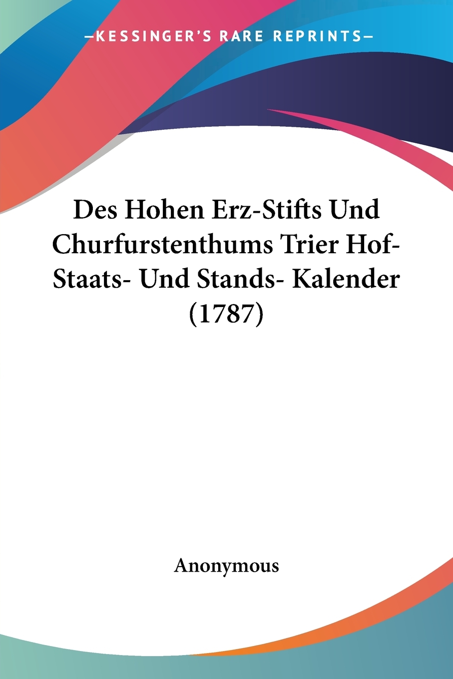 预售 按需印刷 Des Hohen Erz-Stifts Und Churfurstenthums Trier Hof- Staats- Und Stands- Kalender (1787)德语ger 书籍/杂志/报纸 原版其它 原图主图