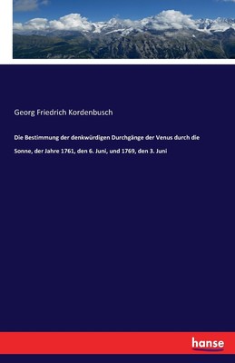 预售 按需印刷Die Bestimmung der denkwürdigen Durchg?nge der Venus durch die Sonne  der Jahre 1761  den 6. Juni  u德语ge