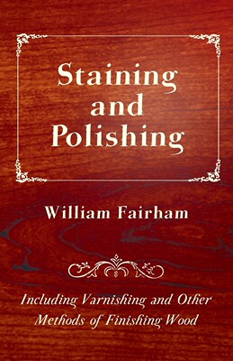 预售 按需印刷 Staining and Polishing - Including Varnishing and Other Methods of Finishing Wood