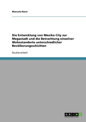 预售 按需印刷Die Entwicklung von Mexiko City zur Megastadt und die Betrachtung einzelner Wohnstandorte unterschie德语ger