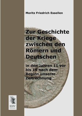 预售 按需印刷Zur Geschichte Der Kriege Zwischen Den Romern Und Deutschen in Den Jahren 11 VOR Bis 16 Nach Dem Beg德语ger