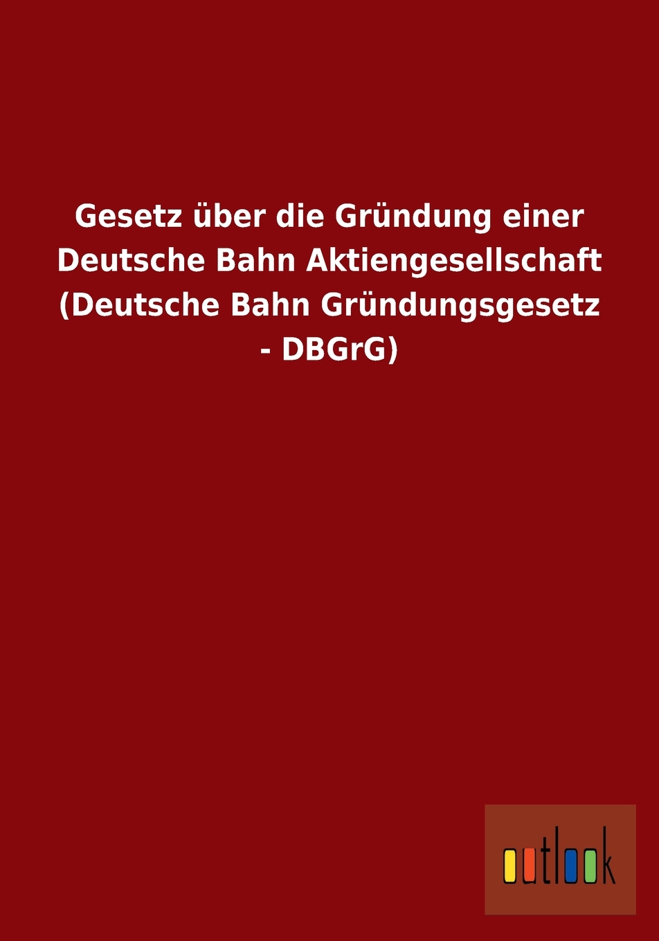 预售按需印刷 Gesetzüber die Gründung einer Deutsche Bahn Aktiengesellschaft(Deutsche Bahn Gründungsgesetz- DBG德