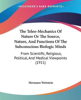 预售 按需印刷The Teleo-Mechanics Of Nature Or The Source  Nature  And Functions Of The Subconscious Biologic Mind