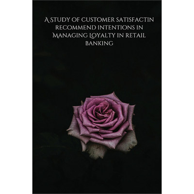 预售 按需印刷  A Study of customer satisfactin recommend intentions in Managing Loyalty in retail banking