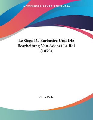 预售 按需印刷 Le Siege De Barbastre Und Die Bearbeitung Von Adenet Le Roi (1875)德语ger