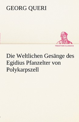 预售 按需印刷 Die Weltlichen Gesange Des Egidius Pfanzelter Von Polykarpszell德语ger