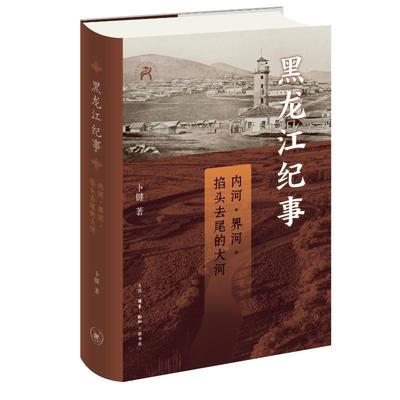 黑龙江纪事：内河、界河、掐头去尾的大河卜键张龙  历史书籍