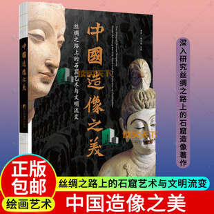 正版 中国造像之美 丝绸之路上的石窟艺术与文明流变 陈柯翰 王凯等 一部研究丝绸之路上的石窟造像著作书籍 感受传统文化的魅力