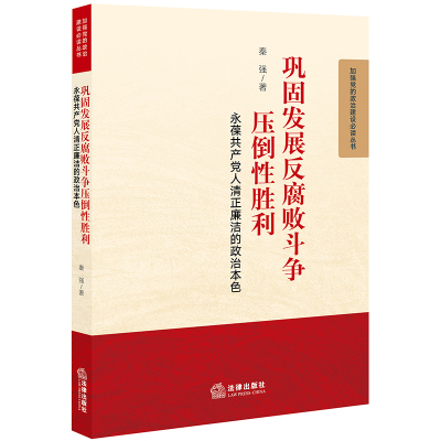 2019新 巩固发展反腐败斗争压倒性胜利 永葆共产党人清正廉洁的政治本色 秦强 从严管党治党治国理政执政兴国 党政学习 法律出版社