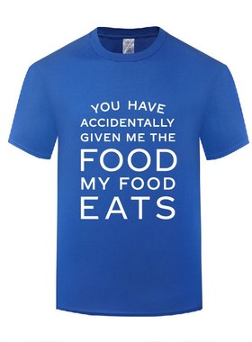 搞笑棉T恤男 You Have Accidentally Given Me Food My Food Eats