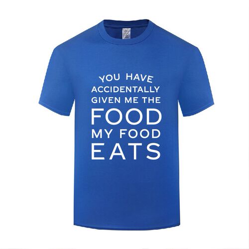 搞笑棉T恤男 You Have Accidentally Given Me Food My Food Eats