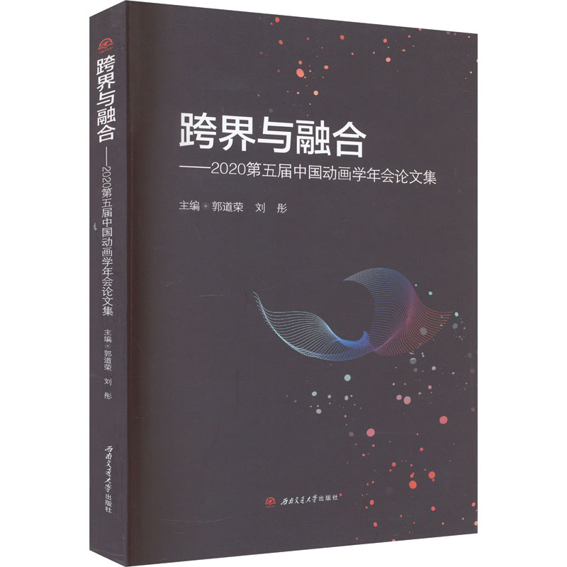 跨界与融合——2020第五届中国动画学年会论文集 郭道荣,刘彤 编 美术理论 艺术 西南交通大学出版社 图书