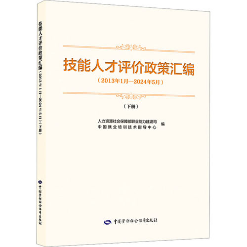 技能人才评价政策汇编(2013年1月-2024年5月)(下册) 人力资源社会保障部职业能力建设司,中国就业培训技术指导中心 编 人力资源