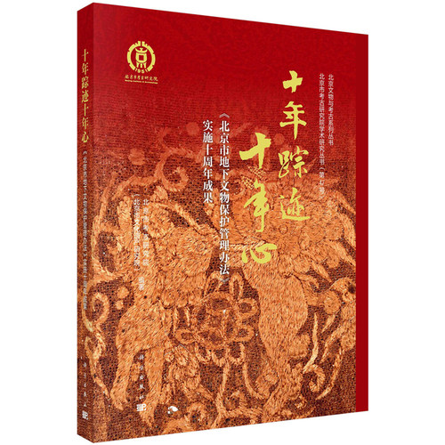 十年踪迹十年心  北京市地下文物护管理办法 实施十周年成果 9787030793379 北京市考古研究院 北京市文化遗产研究院 科学出版社