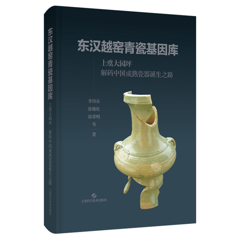 【新华正版】东汉越窑青瓷基因库(上虞大园坪解码中国成熟瓷器诞生之路)(精) 李伟东 上海科技
