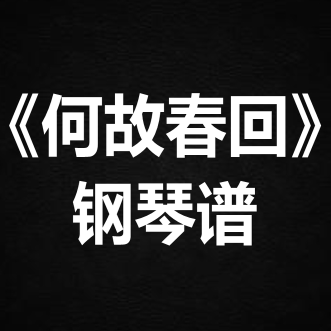 张栋梁《何故春回》 独奏谱  钢琴谱 五线谱 简谱 扒谱 弹唱谱