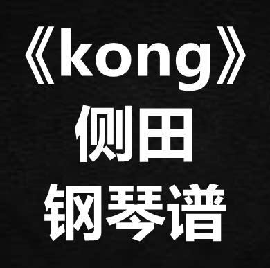 侧田《kong》独奏谱  钢琴谱 五线谱 简谱 扒谱 弹唱谱