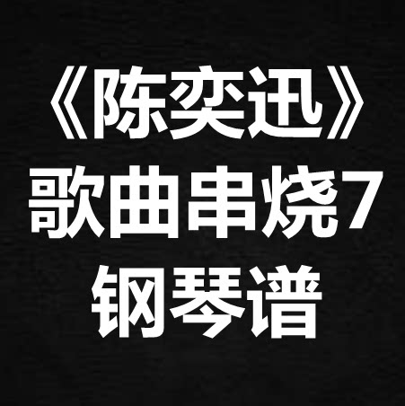 《陈奕迅歌曲串烧7》 独奏谱 钢琴谱 五线谱 简谱 扒谱 弹唱谱