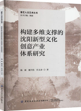 构建多维支撑的沈阳新型文化创意产业体系研究 杨波,谢兴伟,任太余 著 杨波 编 经济理论经管、励志 新华书店正版图书籍