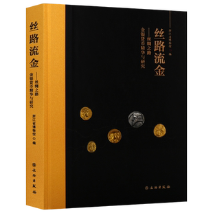 丝路流金 丝绸之路金银货币精华与研究(精) 中国西域新疆西亚古希腊罗马古代钱币知识硬币鉴赏流通铜钱收藏投资参考书籍 文物出版