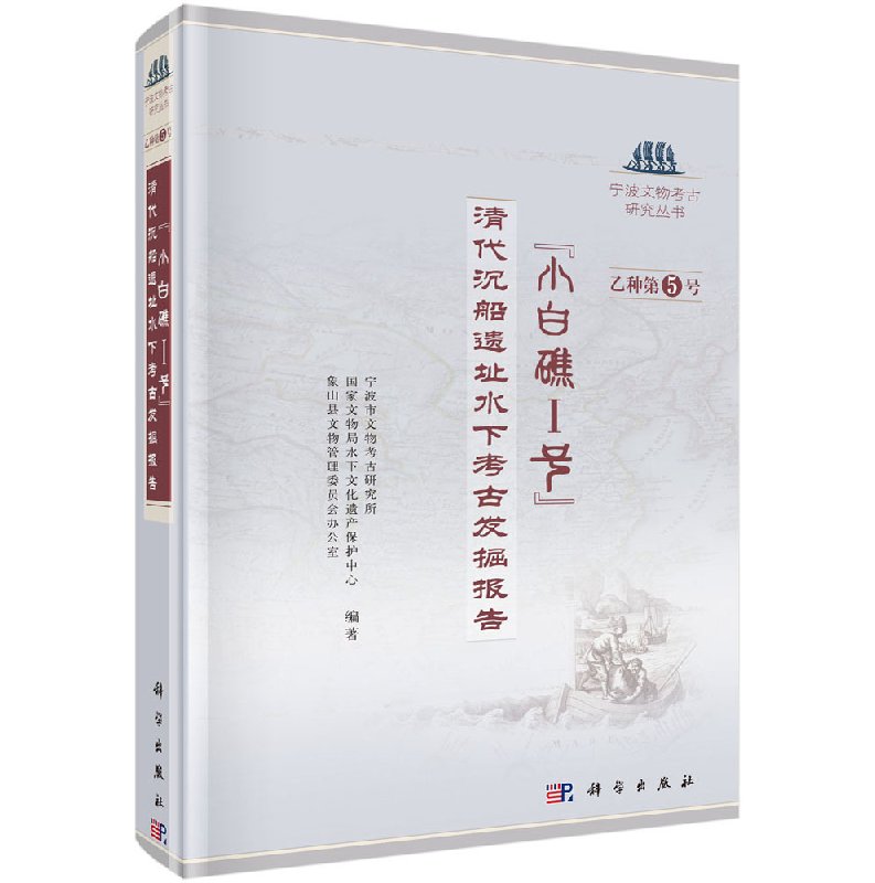 “小白礁I号”——清代沉船遗址发掘报告 宁波市文物考古研究所,水下文化遗产保护中心,象山县文物管理委员会办公室