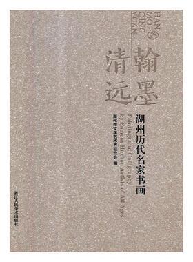 翰墨清远:湖州历代名家书画:paintings and calligraphy by famous Huzhou a 湖州市文学艺术界联合会 中国画作品集中国 艺术书籍