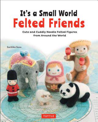 a small world felted friends: cute and cuddly needle felted
