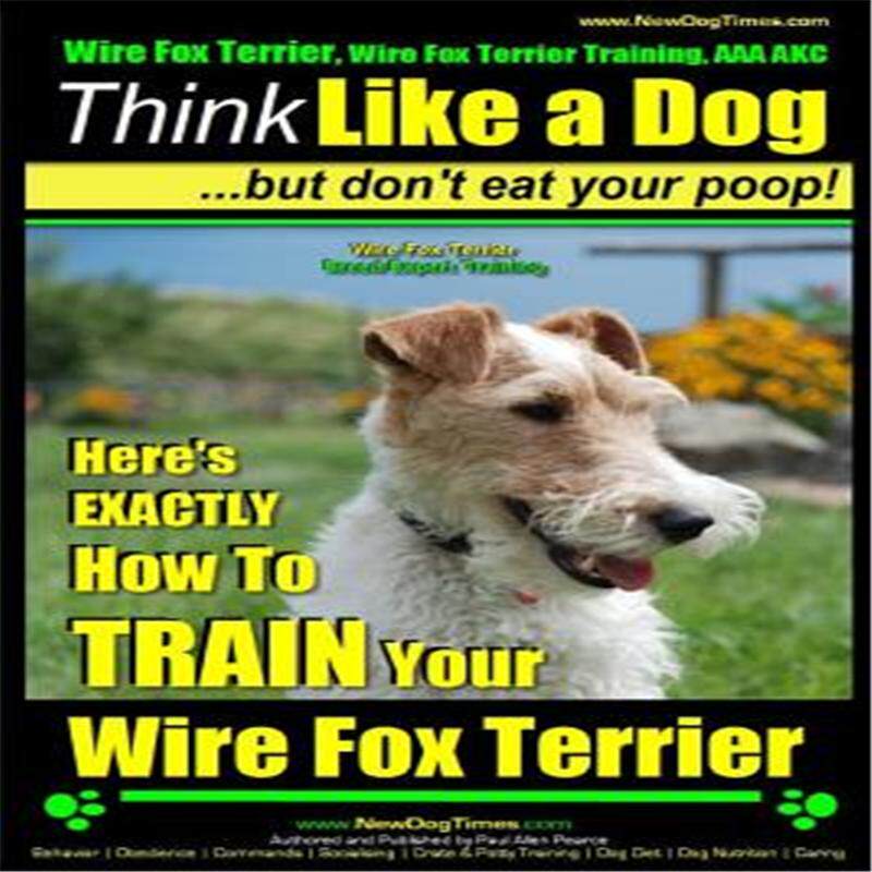 【预售】Wire Fox Terrier, Wire Fox Terrier Training, AAA Akc Think Like a Dog But Don't Eat Your Poop! Wire Fox Terrie使用感如何?