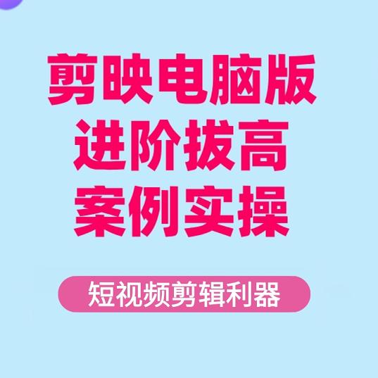 剪映电脑版进阶拔高案例实操，0基础学习，短视频剪辑利器