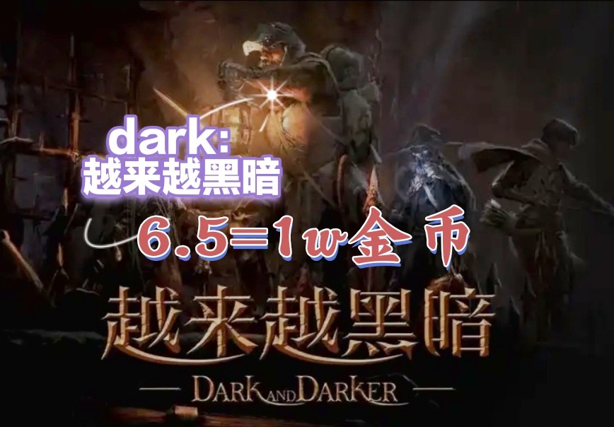 DARK越来越黑暗金币6.5=1w金币，dark越来越黑暗6.5=1万金币10000
