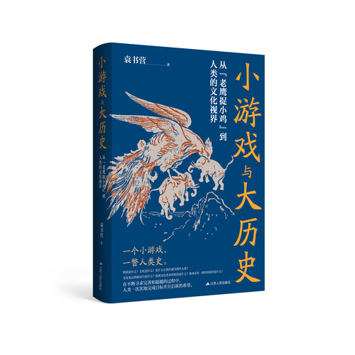 小游戏与大历史——从“老鹰捉小鸡”到人类的文化视界 袁书营著 探寻人类文明的文化生命力，重构人类文明的形成逻辑