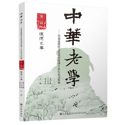中华老学:首届道德经文化及应用博士论坛论文集锦.第二辑,道德之春 老子生平研究、老子治国思想研究 海内外老学哲理研究书籍