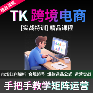 TK电商课程注册选品运营店铺零基础内容创作矩阵运营教程