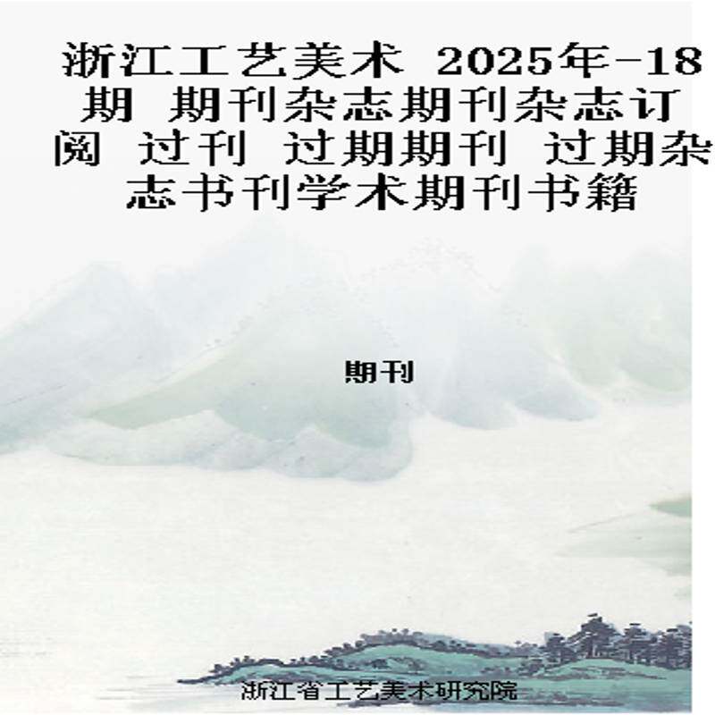 浙江工艺美术 2025年-18期 期刊杂志期刊杂志订阅 过刊 过期期刊 过期杂志书刊学术期刊书籍